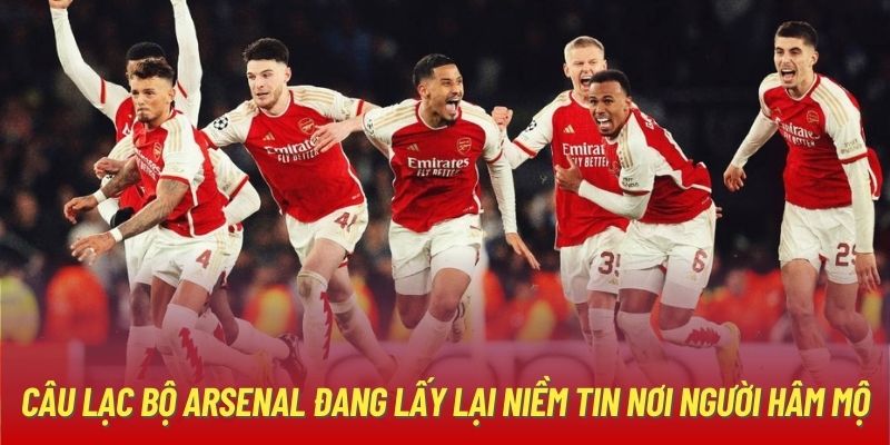 Câu lạc bộ Arsenal đang lấy lại niềm tin nơi người hâm mộ