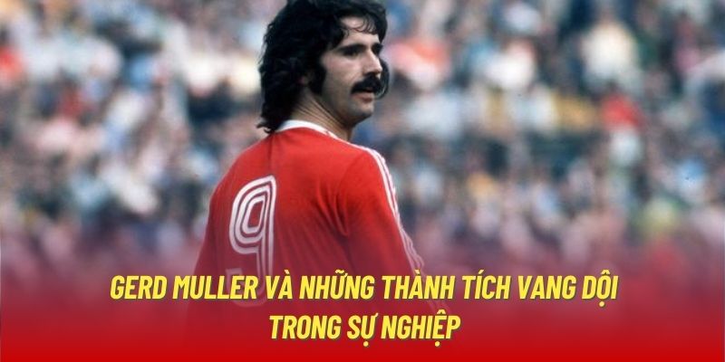 Gerd Muller và những thành tích vang dội trong sự nghiệp