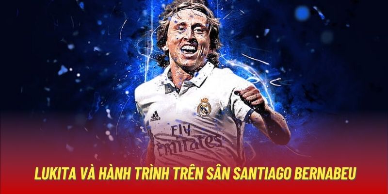 Lukita và hành trình trên sân Santiago Bernabeu